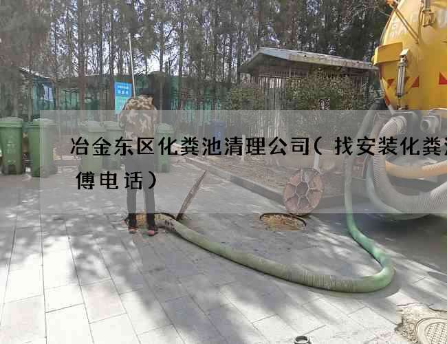 冶金东区化粪池清理公司(找安装化粪池师傅电话)