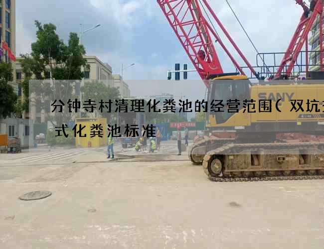 分钟寺村清理化粪池的经营范围(双坑交替式化粪池标准) 分钟寺村清理化粪池的经营范围(双坑交替式化粪池标准)