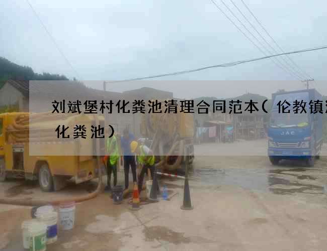 刘斌堡村化粪池清理合同范本(伦教镇清理化粪池)