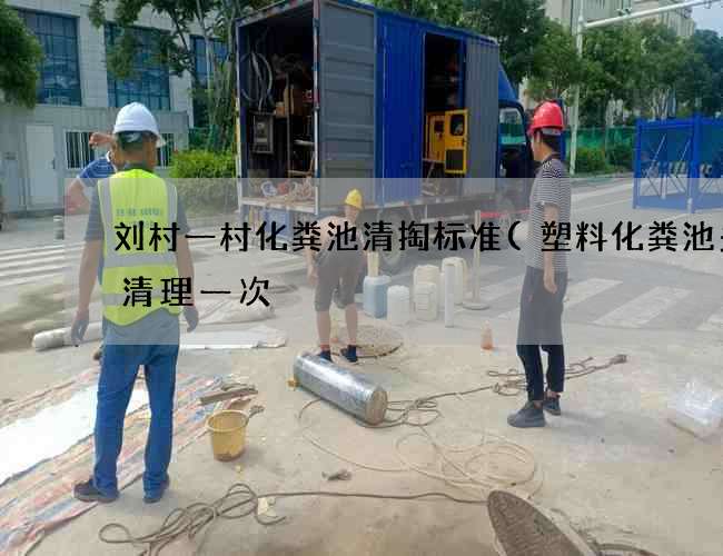 刘村一村化粪池清掏标准(塑料化粪池多久清理一次) 刘村一村化粪池清掏标准(塑料化粪池多久清理一次)