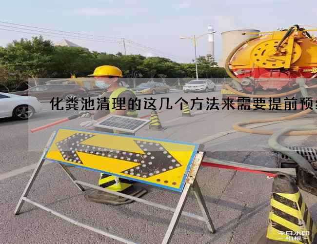化粪池清理的这几个方法来需要提前预约吗