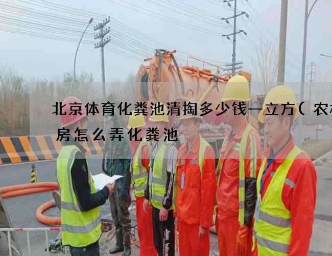 北京体育化粪池清掏多少钱一立方(农村平房怎么弄化粪池) 北京体育化粪池清掏多少钱一立方(农村平房怎么弄化粪池)