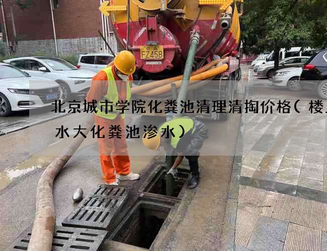 北京城市学院化粪池清理清掏价格(楼上用水大化粪池渗水)