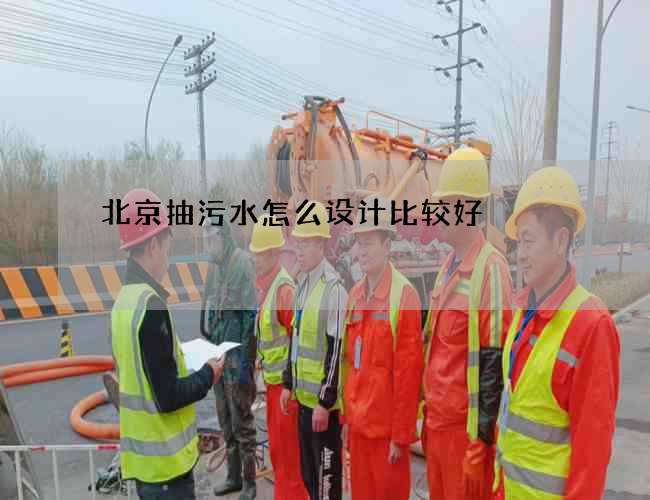 北京抽污水怎么设计比较好? 北京抽污水怎么设计比较好?