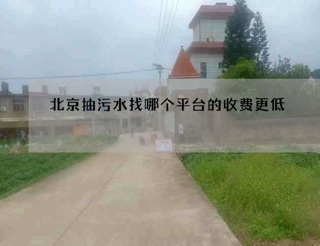 北京抽污水找哪个平台的收费更低