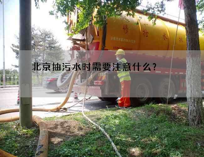 北京抽污水时需要注意什么？