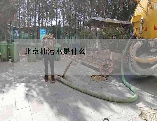北京抽污水是什么? 北京抽污水是什么?
