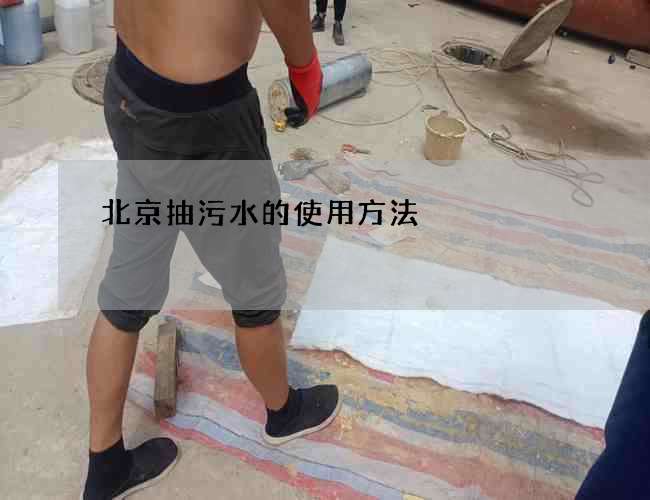 北京抽污水的使用方法 北京抽污水的使用方法