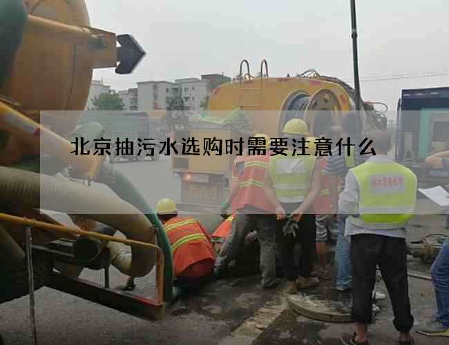 北京抽污水选购时需要注意什么