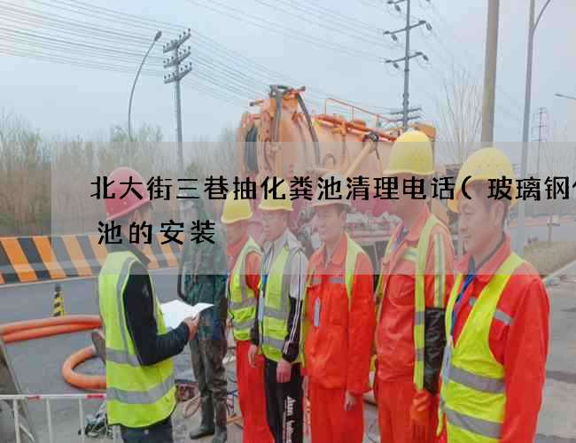 北大街三巷抽化粪池清理电话(玻璃钢化粪池的安装) 北大街三巷抽化粪池清理电话(玻璃钢化粪池的安装)