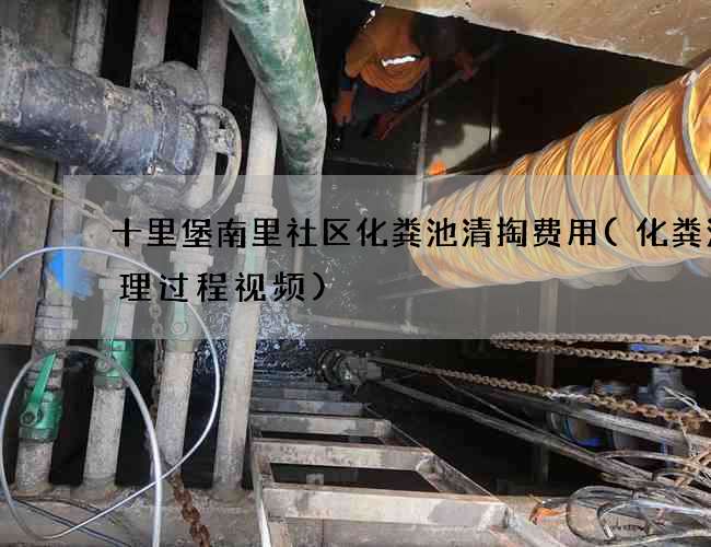 十里堡南里社区化粪池清掏费用(化粪池清理过程视频)