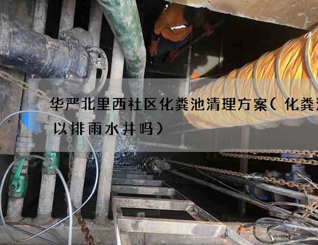 华严北里西社区化粪池清理方案(化粪池可以排雨水井吗)