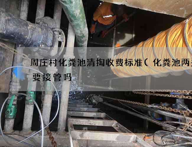 周庄村化粪池清掏收费标准(化粪池两头都要接管吗) 周庄村化粪池清掏收费标准(化粪池两头都要接管吗)