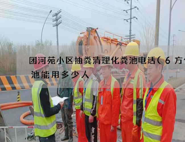 团河苑小区抽粪清理化粪池电话(6方化粪池能用多少人) 团河苑小区抽粪清理化粪池电话(6方化粪池能用多少人)