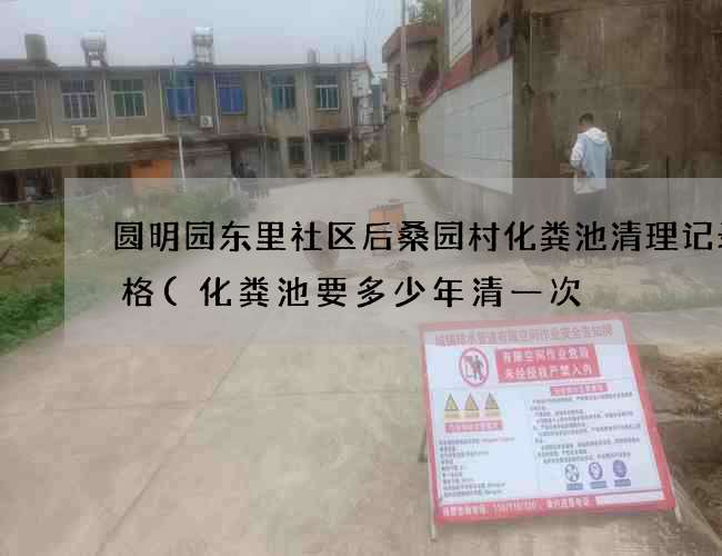 圆明园东里社区后桑园村化粪池清理记录表格(化粪池要多少年清一次) 圆明园东里社区后桑园村化粪池清理记录表格(化粪池要多少年清一次)