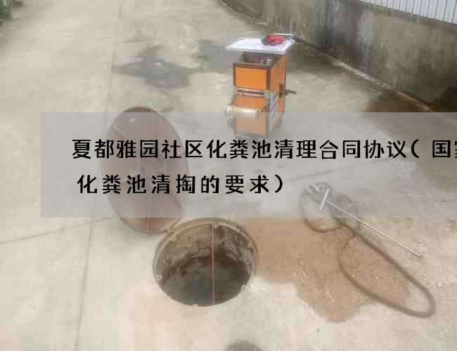 夏都雅园社区化粪池清理合同协议(国家对化粪池清掏的要求)
