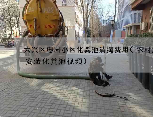 大兴区枣园小区化粪池清掏费用(农村怎么安装化粪池视频)