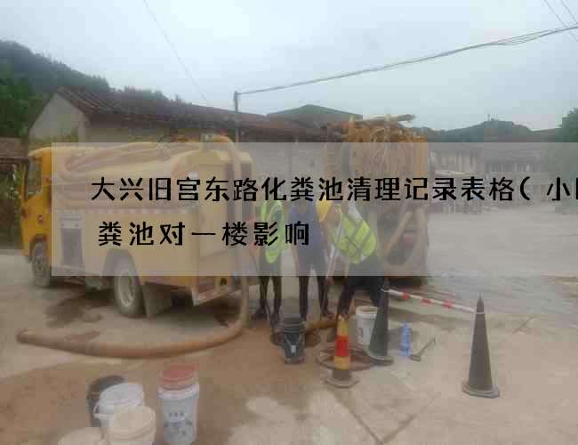 大兴旧宫东路化粪池清理记录表格(小区化粪池对一楼影响) 大兴旧宫东路化粪池清理记录表格(小区化粪池对一楼影响)