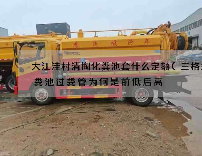 大江洼村清掏化粪池套什么定额(三格式化粪池过粪管为何是前低后高) 大江洼村清掏化粪池套什么定额(三格式化粪池过粪管为何是前低后高)