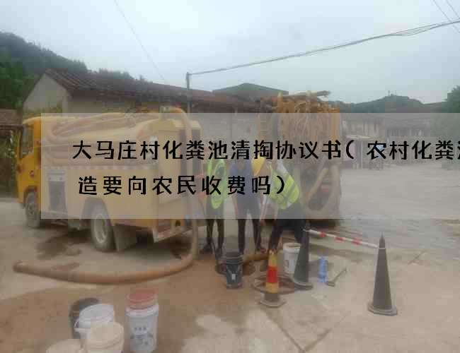 大马庄村化粪池清掏协议书(农村化粪池改造要向农民收费吗)
