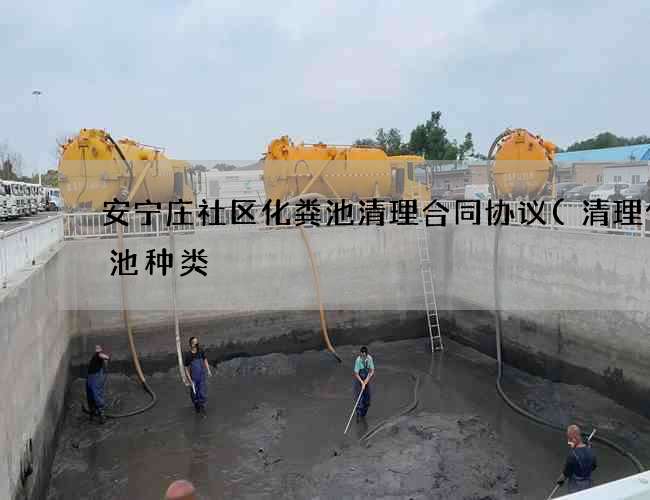 安宁庄社区化粪池清理合同协议(清理化粪池种类) 安宁庄社区化粪池清理合同协议(清理化粪池种类)