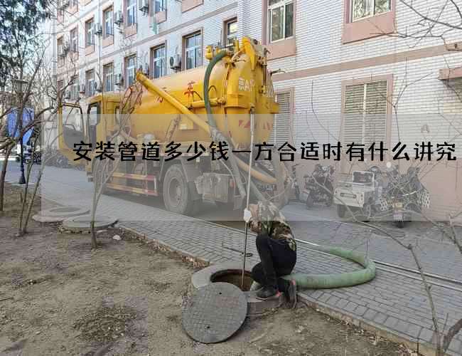 安装管道多少钱一方合适时有什么讲究