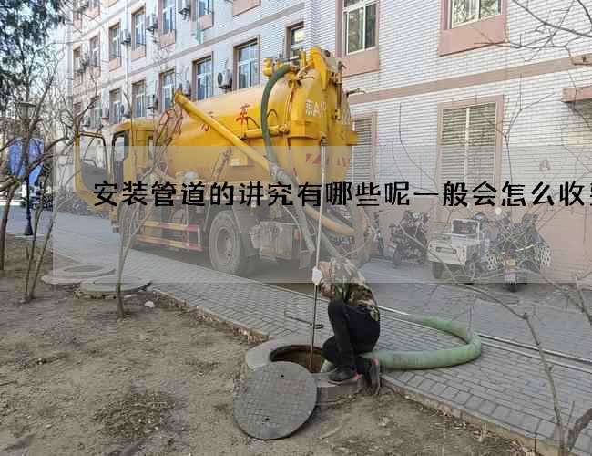 安装管道的讲究有哪些呢一般会怎么收费 安装管道的讲究有哪些呢一般会怎么收费