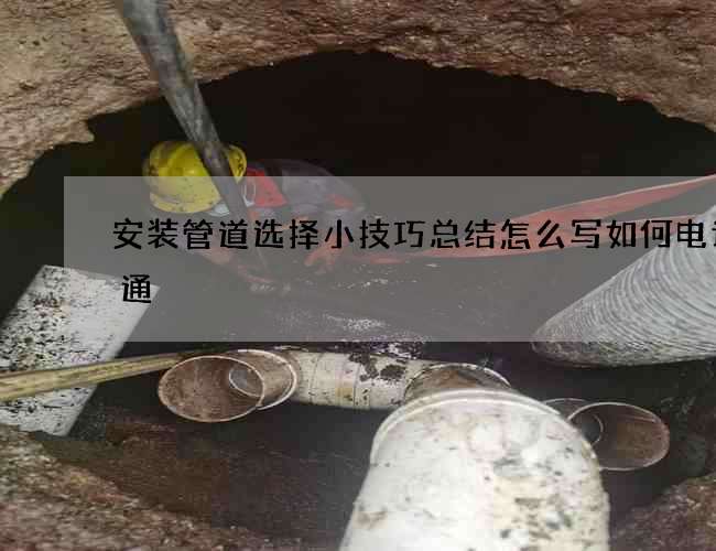 安装管道选择小技巧总结怎么写如何电话沟通