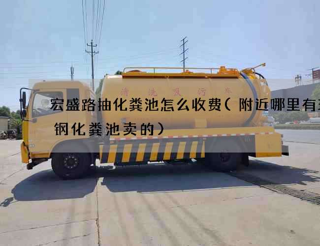 宏盛路抽化粪池怎么收费(附近哪里有玻璃钢化粪池卖的)