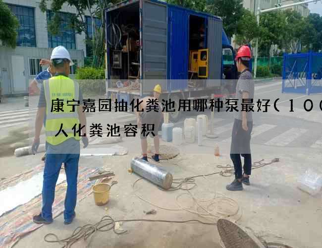 康宁嘉园抽化粪池用哪种泵最好(1000人化粪池容积) 康宁嘉园抽化粪池用哪种泵最好(1000人化粪池容积)