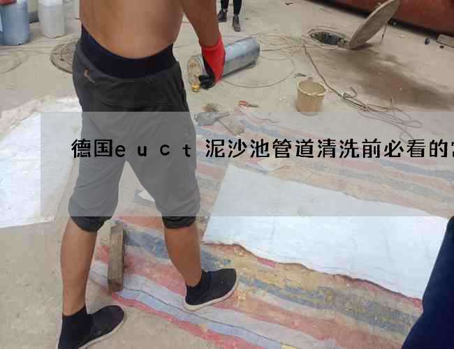 德国euct泥沙池管道清洗前必看的常识