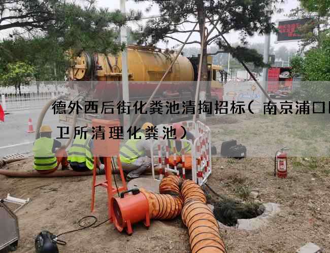 德外西后街化粪池清掏招标(南京浦口区环卫所清理化粪池)