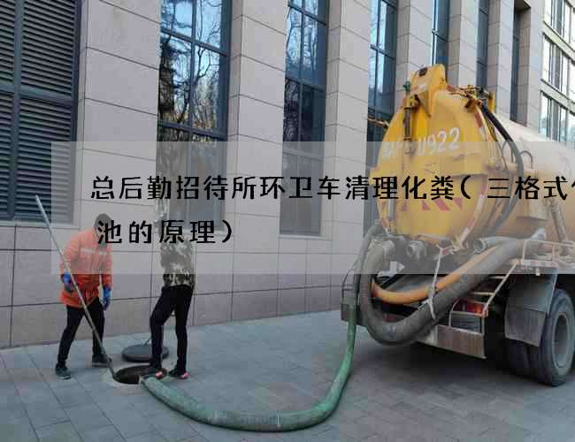 总后勤招待所环卫车清理化粪(三格式化粪池的原理)