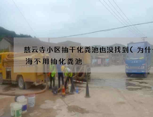 慈云寺小区抽干化粪池也没找到(为什么上海不用抽化粪池) 慈云寺小区抽干化粪池也没找到(为什么上海不用抽化粪池)