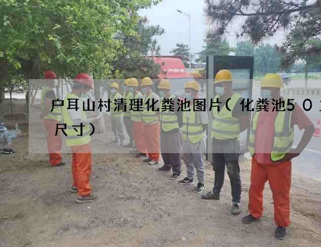 户耳山村清理化粪池图片(化粪池50立方尺寸)