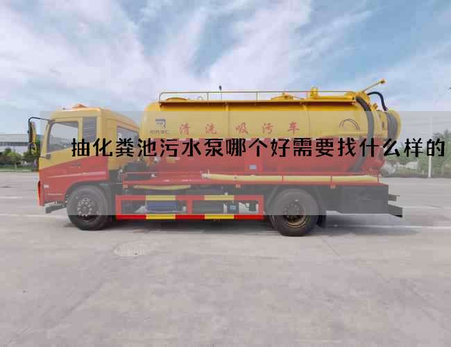 抽化粪池污水泵哪个好需要找什么样的