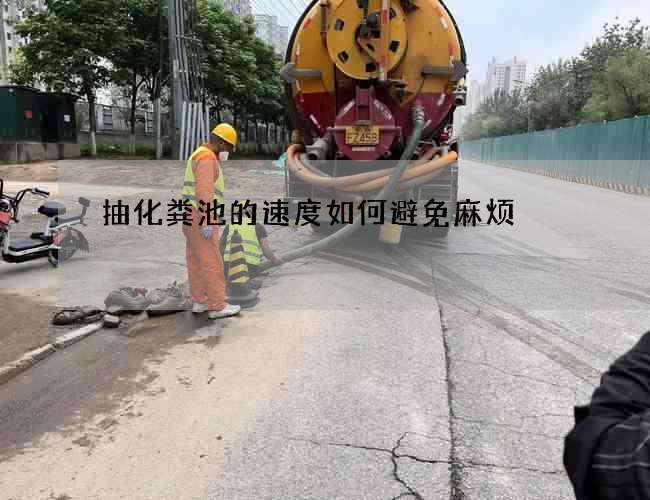 抽化粪池的速度如何避免麻烦