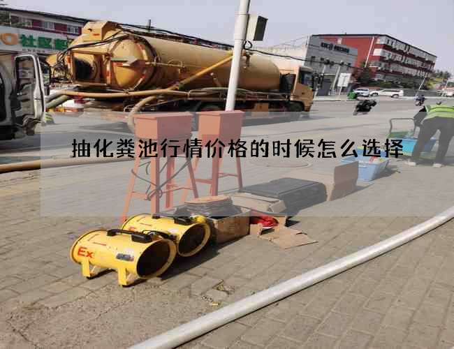 抽化粪池行情价格的时候怎么选择