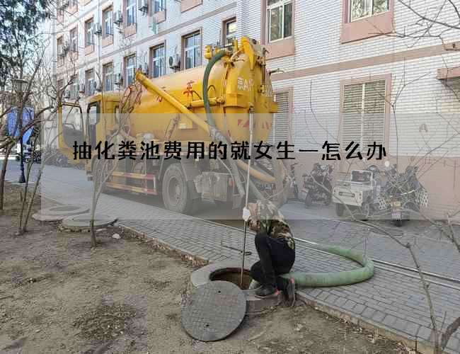 抽化粪池费用的就女生一怎么办