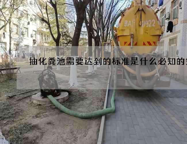 抽化粪池需要达到的标准是什么必知的知识