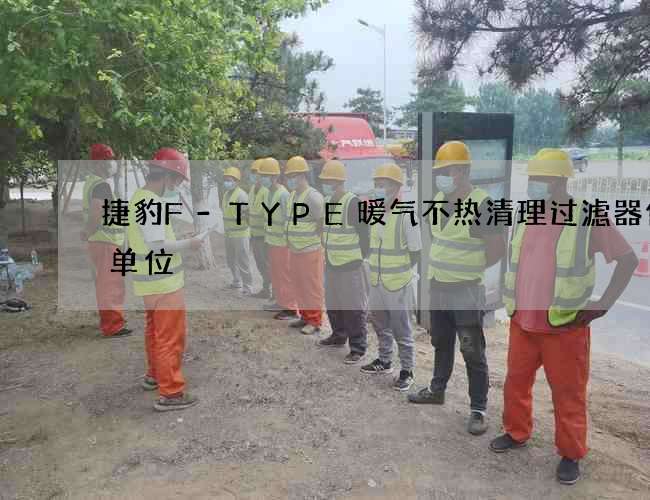 捷豹F-TYPE暖气不热清理过滤器信誉单位