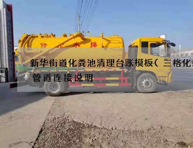 新华街道化粪池清理台账模板(三格化粪池管道连接说明) 新华街道化粪池清理台账模板(三格化粪池管道连接说明)