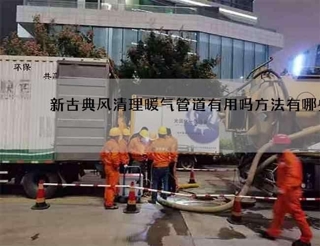 新古典风清理暖气管道有用吗方法有哪些? 新古典风清理暖气管道有用吗方法有哪些?