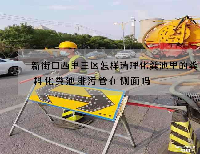 新街口西里三区怎样清理化粪池里的粪(塑料化粪池排污管在侧面吗) 新街口西里三区怎样清理化粪池里的粪(塑料化粪池排污管在侧面吗)
