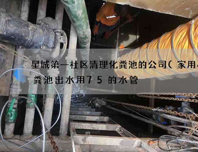 星城第一社区清理化粪池的公司(家用小化粪池出水用75的水管) 星城第一社区清理化粪池的公司(家用小化粪池出水用75的水管)