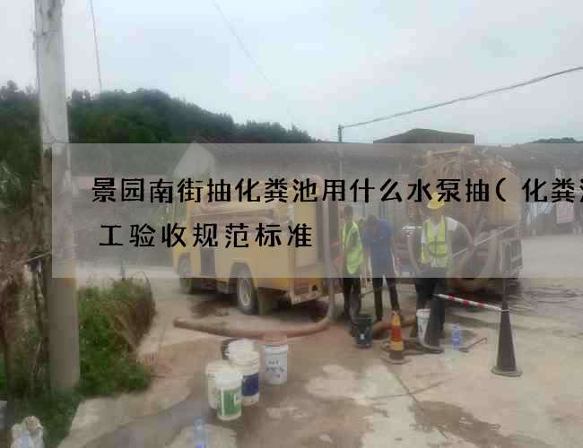 景园南街抽化粪池用什么水泵抽(化粪池施工验收规范标准) 景园南街抽化粪池用什么水泵抽(化粪池施工验收规范标准)