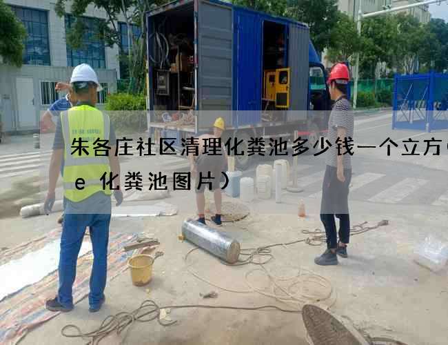 朱各庄社区清理化粪池多少钱一个立方(pe化粪池图片)