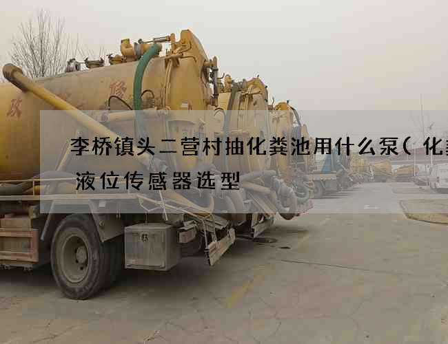 李桥镇头二营村抽化粪池用什么泵(化粪池液位传感器选型) 李桥镇头二营村抽化粪池用什么泵(化粪池液位传感器选型)