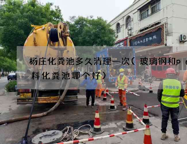 杨庄化粪池多久清理一次(玻璃钢和pe塑料化粪池哪个好)
