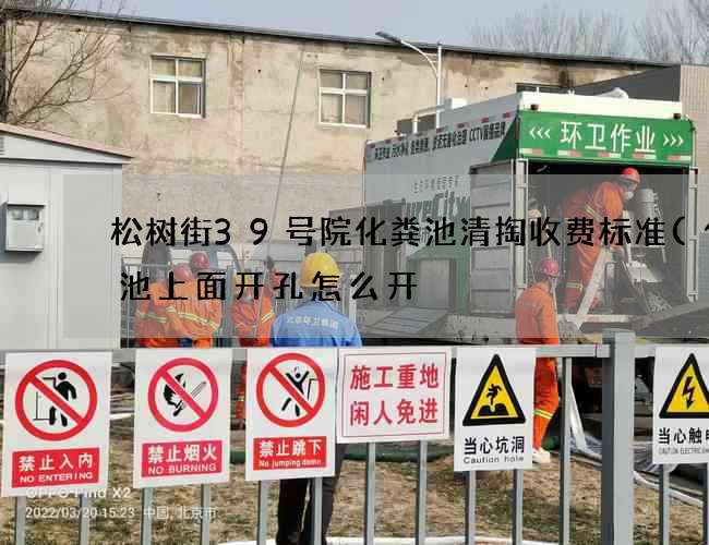 松树街39号院化粪池清掏收费标准(化粪池上面开孔怎么开) 松树街39号院化粪池清掏收费标准(化粪池上面开孔怎么开)